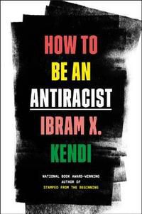 cover of How to Be an Antiracist by Ibram X. Kendi; black with words each in a different color font